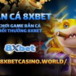 Mẹo chơi Bắn Cá H5 tại 8xbet